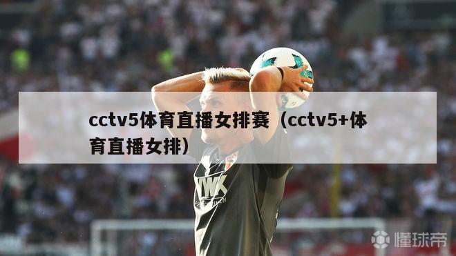 cctv5体育直播女排赛（cctv5+体育直播女排）